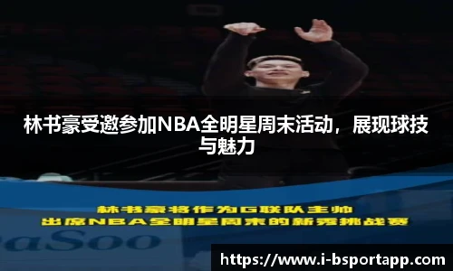 林书豪受邀参加NBA全明星周末活动，展现球技与魅力