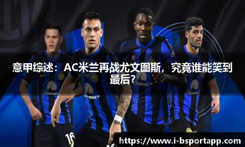 意甲综述：AC米兰再战尤文图斯，究竟谁能笑到最后？